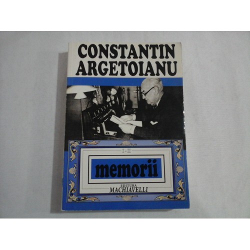 MEMORII PENTRU CEI DE MAINE * Amintiri din vremea celor de ieri - vol. 1-2 - CONSTANTIN ARGETOIANU MEMORII PENTRU CEI DE MAINE * Amintiri din vremea celor de ieri - vol. 1-2 - CONSTANTIN ARGETOIANU